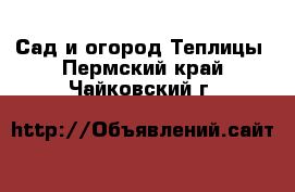 Сад и огород Теплицы. Пермский край,Чайковский г.